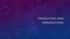 TRANSITIONS AND TERMINATIONS Voluntary Terminations Resignations Retirements Involuntary
