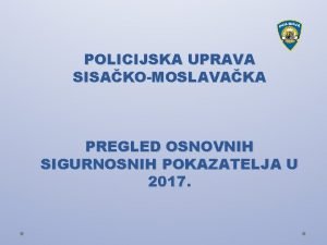 POLICIJSKA UPRAVA SISAKOMOSLAVAKA PREGLED OSNOVNIH SIGURNOSNIH POKAZATELJA U