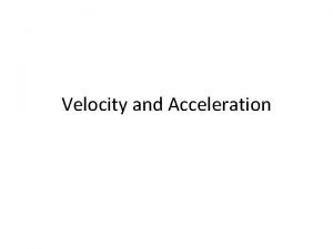 Velocity and Acceleration Definitions of Velocity and Acceleration
