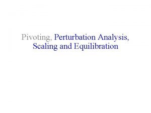 Pivoting Perturbation Analysis Scaling and Equilibration Perturbation Analysis