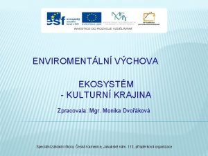 ENVIROMENTLN VCHOVA EKOSYSTM KULTURN KRAJINA Zpracovala Mgr Monika