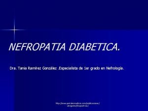 NEFROPATIA DIABETICA Dra Tania Ramrez Gonzlez Especialista de