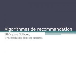 Algorithmes de recommandation GLO4027 GLO7027 Traitement des donnes