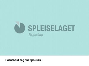 Forarbeid regnskapskurs Velkommen til forarbeidet for regnskapskurs for