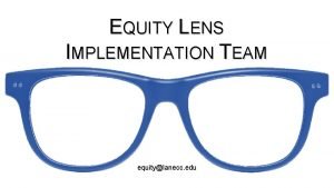 EQUITY LENS IMPLEMENTATION TEAM equitylanecc edu equ ity