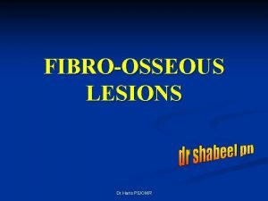 FIBROOSSEOUS LESIONS Dr Haris PSOMR INTRODUCTION group of