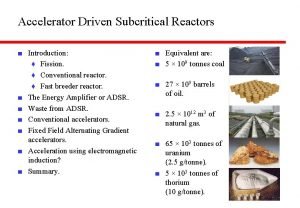 Accelerator Driven Subcritical Reactors Introduction Fission Conventional reactor