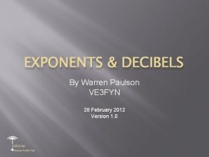 EXPONENTS DECIBELS By Warren Paulson VE 3 FYN