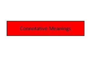 Connotative Meanings PREASSESSMENT Denotation is the literal dictionary