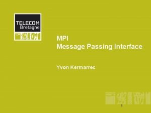 MPI Message Passing Interface Yvon Kermarrec 1 More