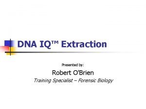 DNA IQ Extraction Presented by Robert OBrien Training