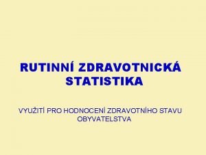 RUTINN ZDRAVOTNICK STATISTIKA VYUIT PRO HODNOCEN ZDRAVOTNHO STAVU