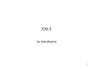 XSLT An Introduction 1 XSLT XSLT extensible Stylesheet