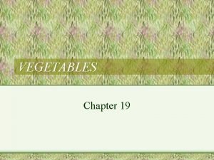 VEGETABLES Chapter 19 3 ways to classify vegetables