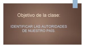 Objetivo de la clase IDENTIFICAR LAS AUTORIDADES DE