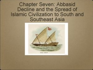 Chapter Seven Abbasid Decline and the Spread of
