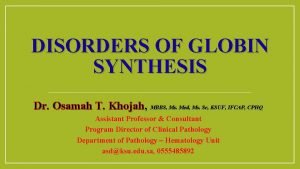 DISORDERS OF GLOBIN SYNTHESIS Dr Osamah T Khojah