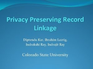 Privacy Preserving Record Linkage Diptendu Kar Ibrahim Lazrig