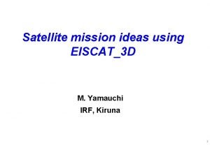 Satellite mission ideas using EISCAT3 D M Yamauchi