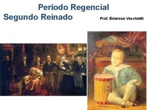 Perodo Regencial Segundo Reinado Prof merson Vecchietti A