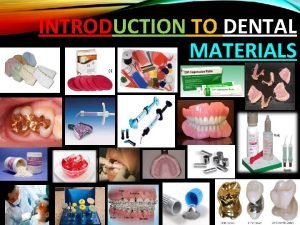 INTRODUCTION TO DENTAL MATERIALS IDEAL REQUIREMENTS OF DENTAL
