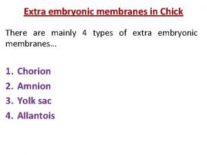 Extra embryonic membranes in Chick There are mainly