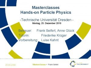 Masterclasses Handson Particle Physics Technische Universitt Dresden Montag