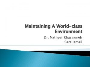 Maintaining A Worldclass Environment Dr Natheer Khasawneh Sara