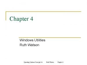 Chapter 4 Windows Utilities Ruth Watson Operating Systems
