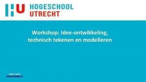 Workshop Ideeontwikkeling technisch tekenen en modelleren Sacha Tippel