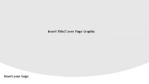 Insert TitleCover Page Graphic Insert your Logo INSERT