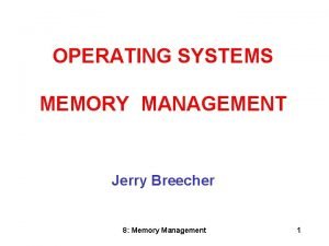 OPERATING SYSTEMS MEMORY MANAGEMENT Jerry Breecher 8 Memory