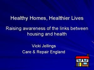 Healthy Homes Healthier Lives Raising awareness of the