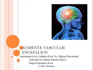 ACIDENTE VASCULAR ENCEFLICO Ambulatrio de Cefalia Prof Dr