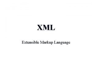 XML Extensible Markup Language What is XML o