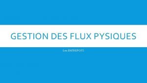 GESTION DES FLUX PYSIQUES Les ENTREPOTS LA GESTION