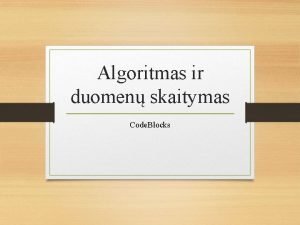 Algoritmas ir duomen skaitymas Code Blocks Pamokos tikslas