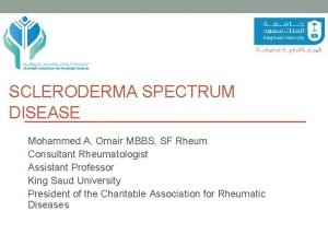 SCLERODERMA SPECTRUM DISEASE Mohammed A Omair MBBS SF