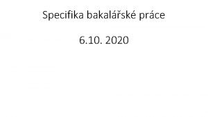 Specifika bakalsk prce 6 10 2020 Kvalifikan prce