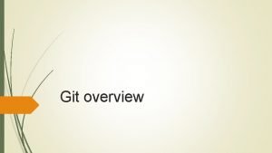 Git overview What is Git Git is versioncontrol