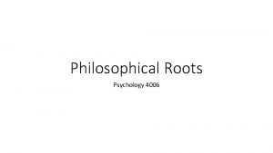 Philosophical Roots Psychology 4006 Introduction People have been