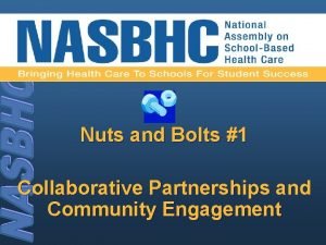 Nuts and Bolts 1 Collaborative Partnerships and Community