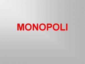 MONOPOLI Definisi Pasar Monopoli adalah suatu bentuk pasar