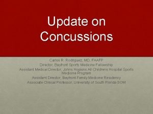 Update on Concussions Carlos R Rodriguez MD FAAFP