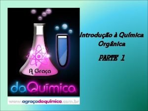 Introduo Qumica Orgnica PARTE 1 Os compostos orgnicos