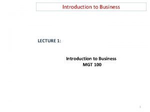 Introduction to Business LECTURE 1 Introduction to Business