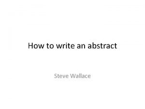 How to write an abstract Steve Wallace The