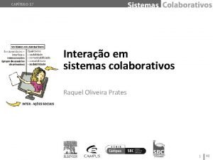 CAPTULO 17 Interao em sistemas colaborativos Raquel Oliveira