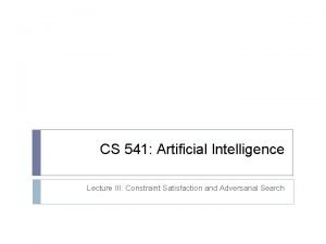 CS 541 Artificial Intelligence Lecture III Constraint Satisfaction