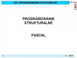 000 PROGRAMOWANIE STRUKTURALNE PASCAL 1 PSTP PROGRAMOWANIE STRUKTURALNE